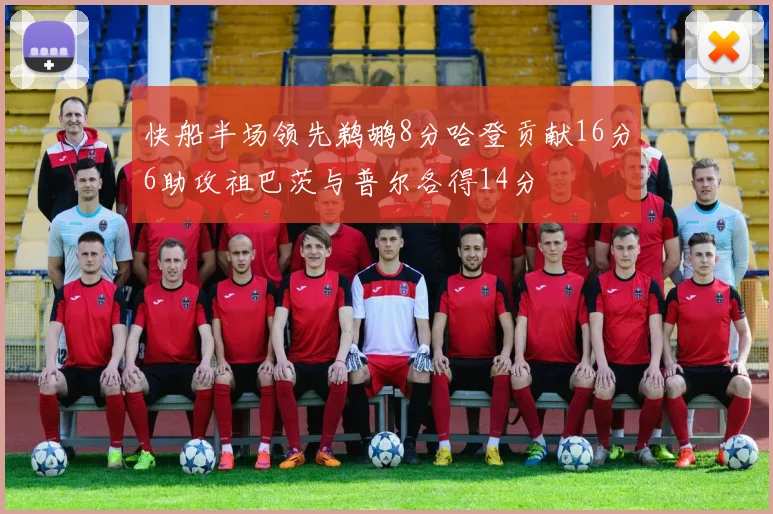 快船半场领先鹈鹕8分哈登贡献16分6助攻祖巴茨与普尔各得14分