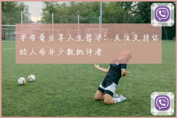 字母哥分享人生哲学：关注支持你的人而非少数批评者