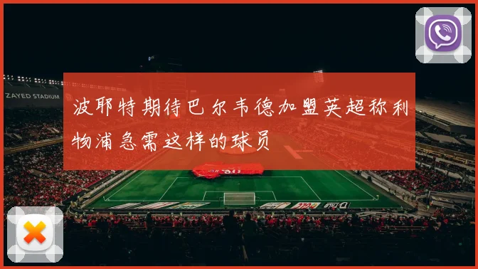 波耶特期待巴尔韦德加盟英超称利物浦急需这样的球员