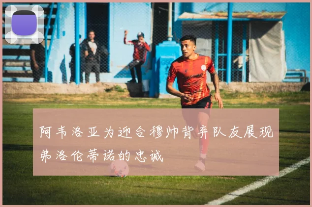 阿韦洛亚为迎合穆帅背弃队友展现弗洛伦蒂诺的忠诚