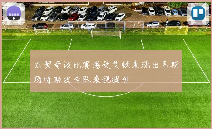 东契奇谈比赛感受艾顿表现出色斯玛特助攻全队表现提升