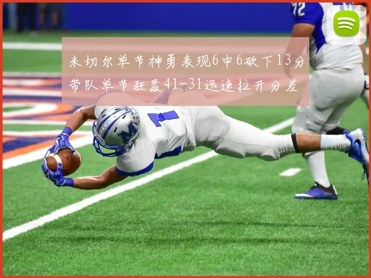米切尔单节神勇表现6中6砍下13分带队单节狂轰41-31迅速拉开分差